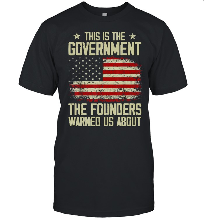 This Is The Government Our Founders Warned Us About American Flag Shirt