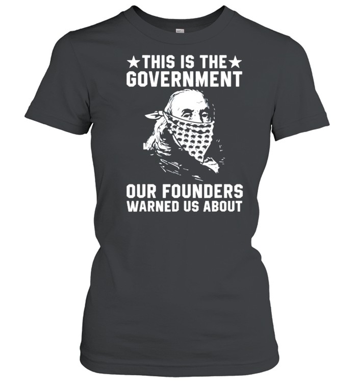 This is the government our founders warned us about shirt Classic Women's T-shirt