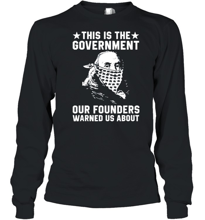 This is the government our founders warned us about shirt Long Sleeved T-shirt