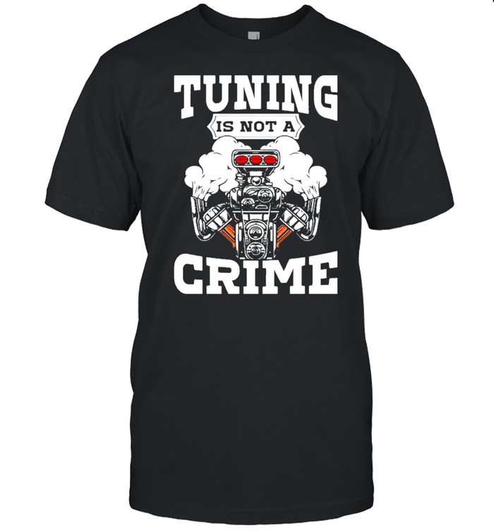 tuning is not a crime shirt