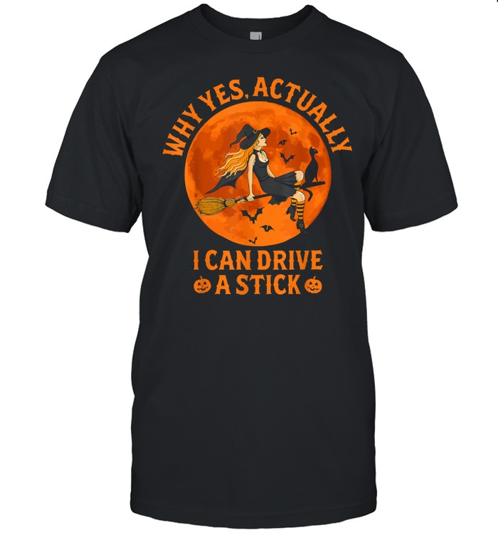 Why Yes Actually I Can Drive A Stick Witch Costume shirt