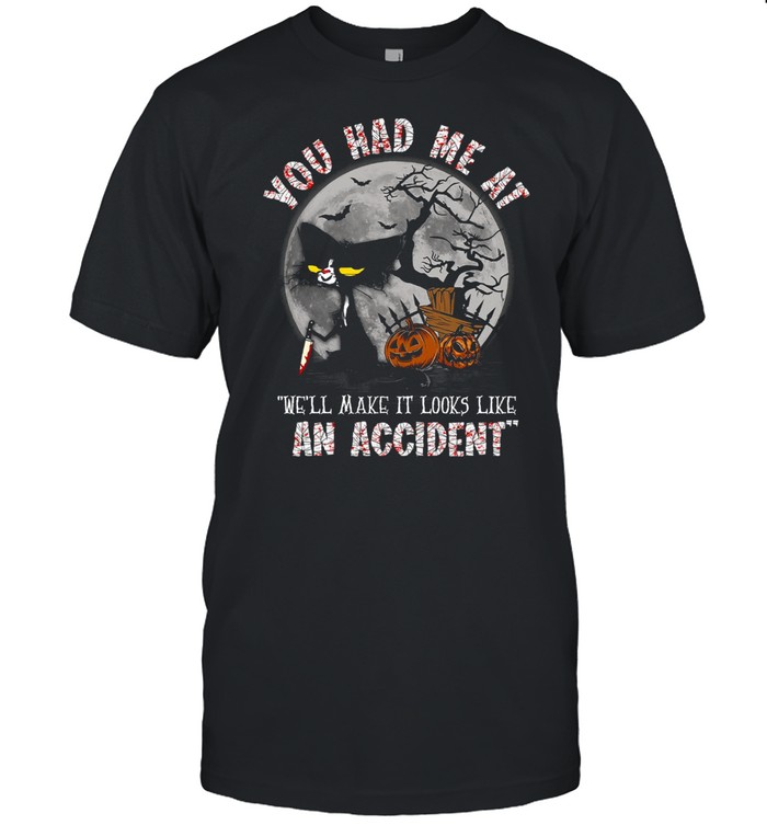 You had me at we’ll make it looks like an accident shirt