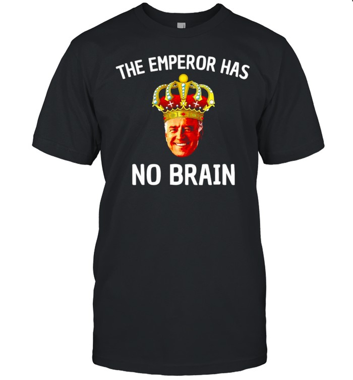 Biden the emperor has no brain shirt