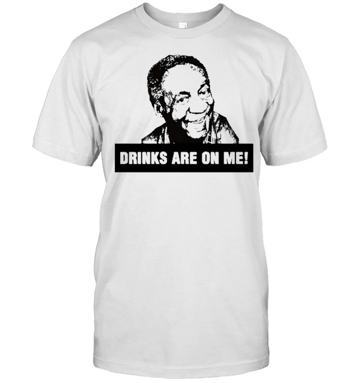 bill cosby drinks are on me shirt