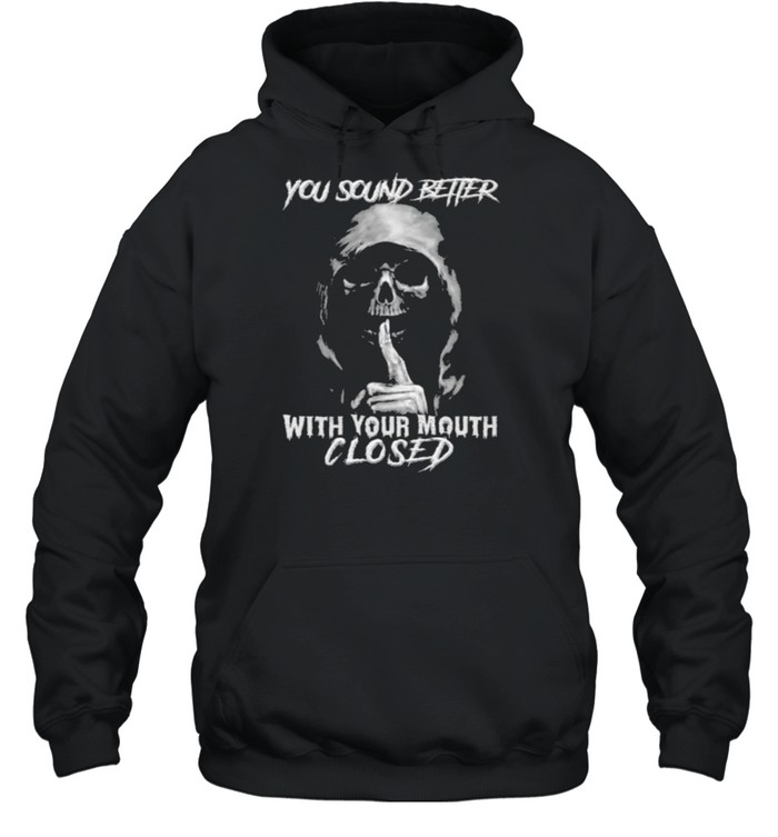 Death you sound better with your mouth closed shirt Unisex Hoodie