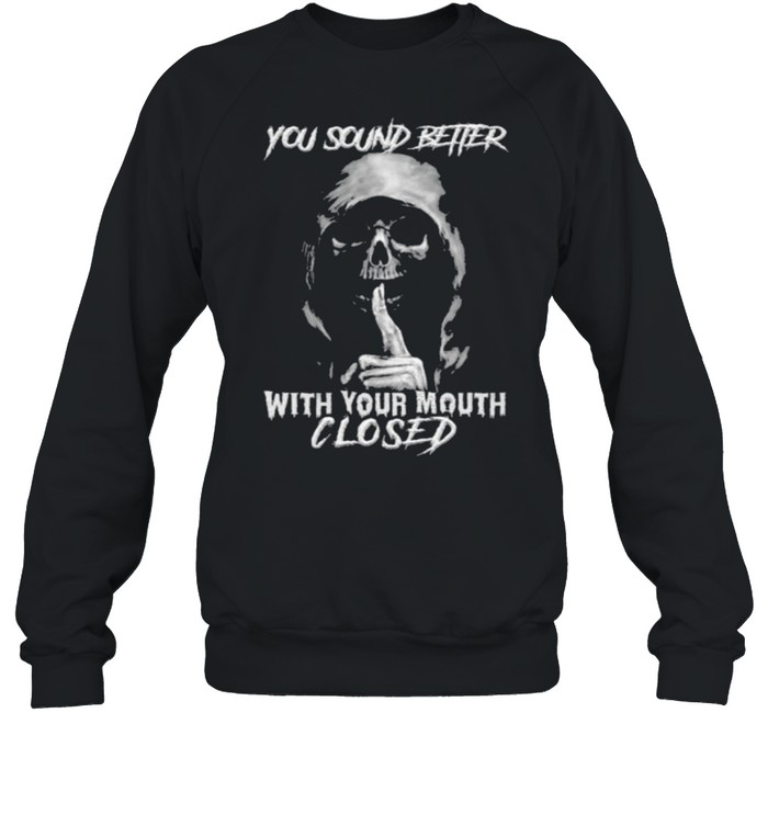 Death you sound better with your mouth closed shirt Unisex Sweatshirt