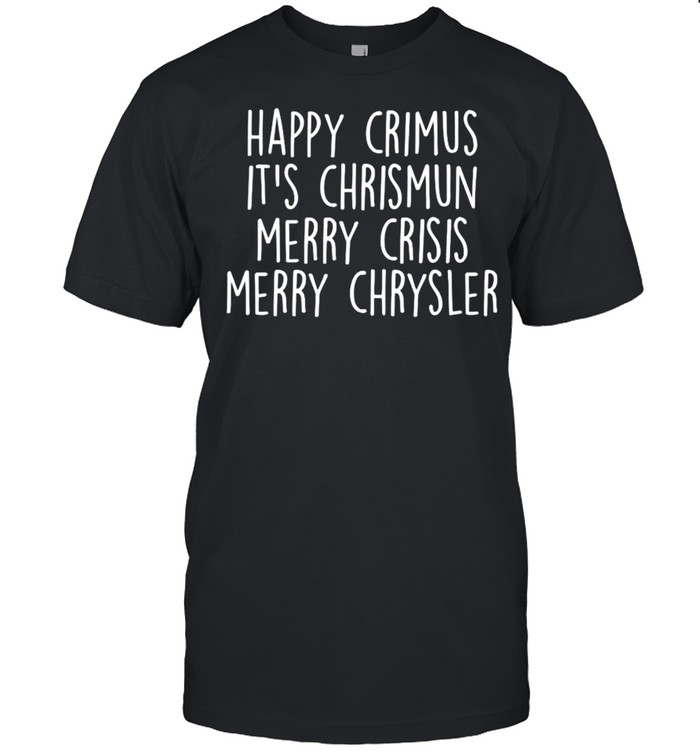 Happy crimus it’s chrismun merry crisis merry chrysler shirt