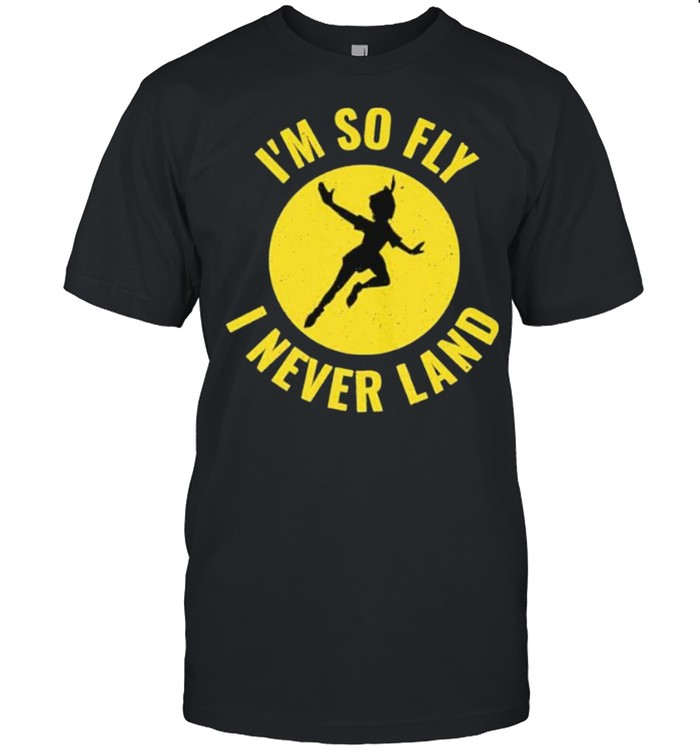 I’m So Fly I Never Land Shirt