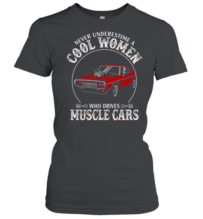 Never underestimate cool women who drives muscle cars shirt Classic Women's T-shirt