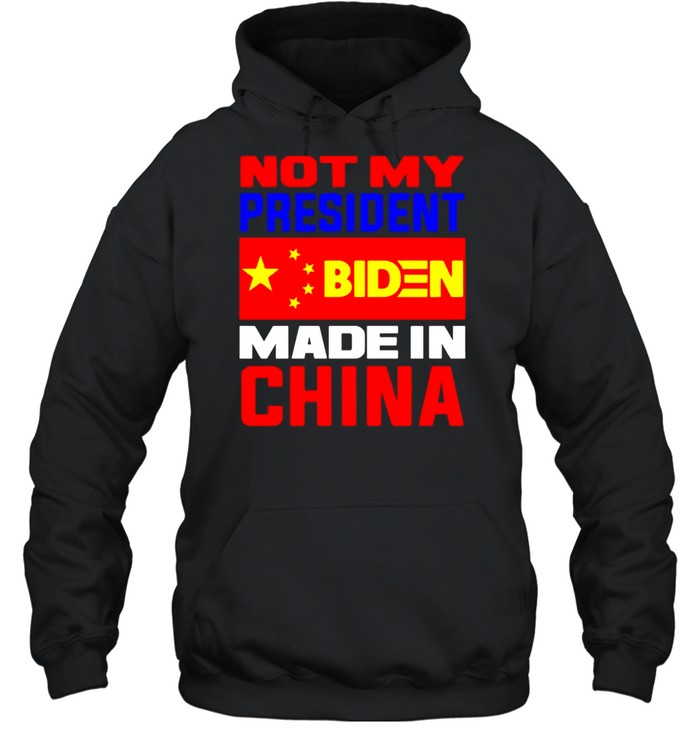 Not my president Biden made in China shirt Unisex Hoodie