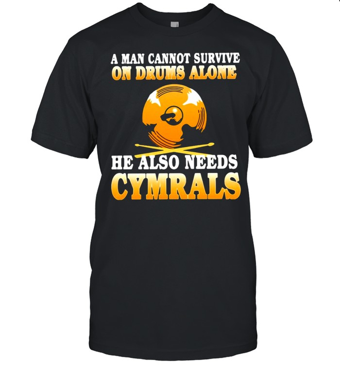 A Man Cannot Survive On Drums Alone He Also Needs Cymbals T-shirt