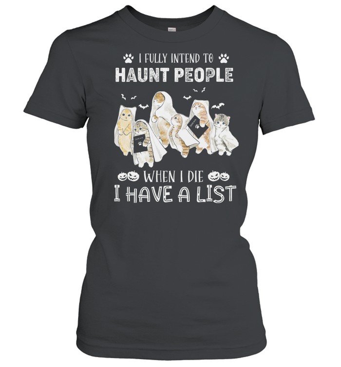 Cats I Fully Intend To Haunt People When I Die I Have A List shirt Classic Women's T-shirt