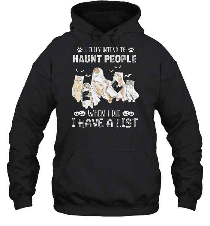 Cats I Fully Intend To Haunt People When I Die I Have A List shirt Unisex Hoodie