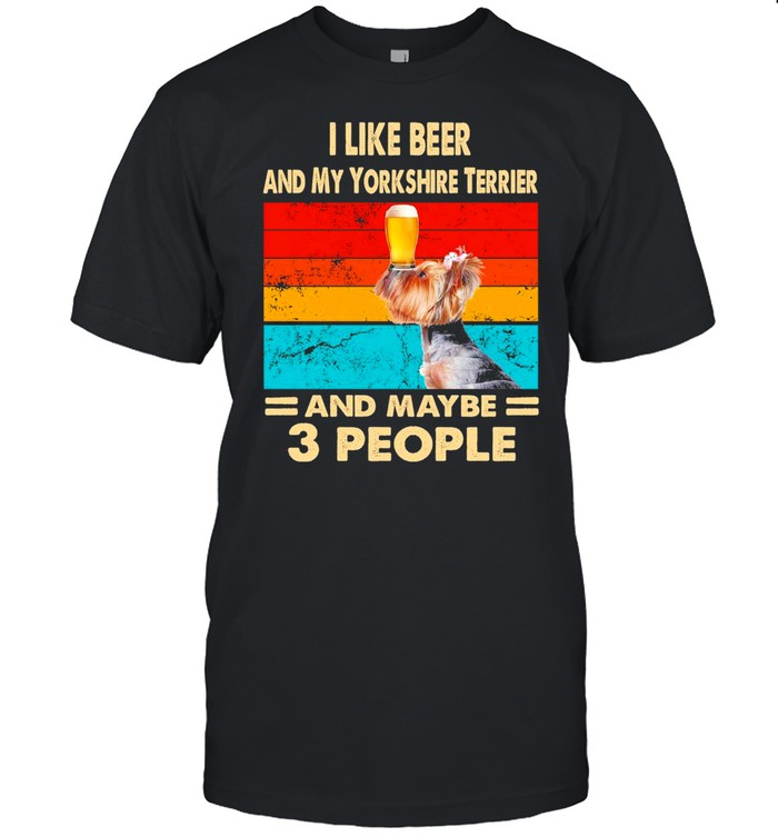 i Like Beer And My Yorkshire Terrier And Maybe 3 People Vintage shirt