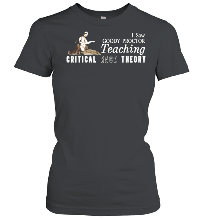 I saw goody proctor teaching critical race theory shirt Classic Women's T-shirt