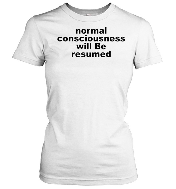 Normal consciousness will be resumed shirt Classic Women's T-shirt