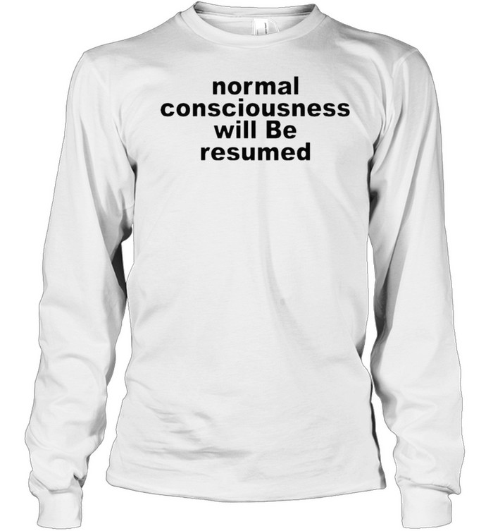 Normal consciousness will be resumed shirt Long Sleeved T-shirt