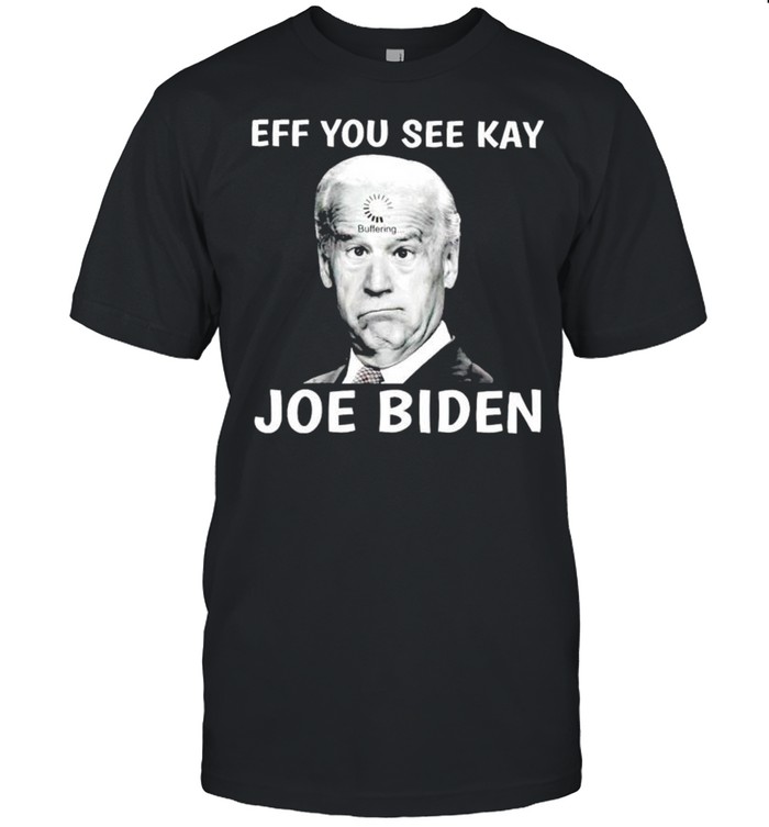 Biden buffering eff you see kay shirt