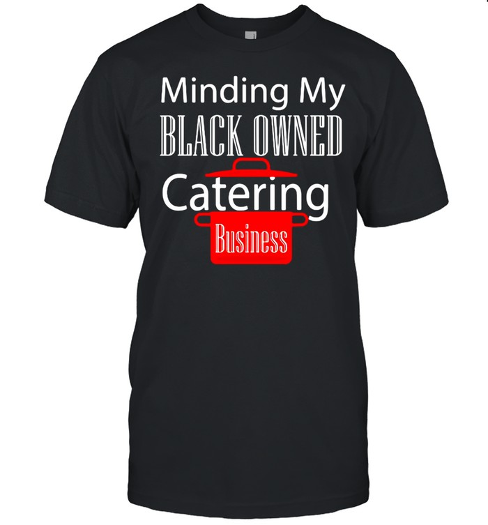 Black Owned Business Support Chef Catering Entrepreneur T-shirt