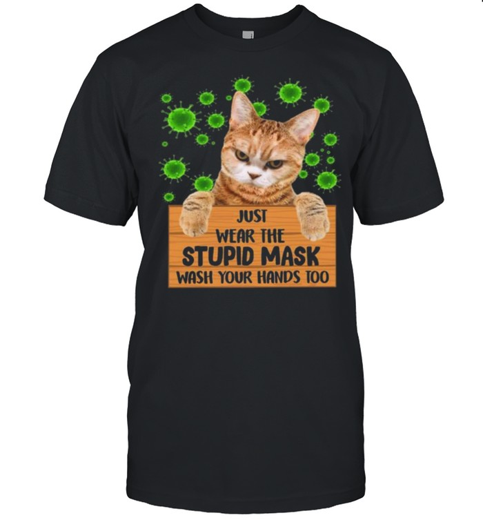 Cat just wear the stupid mask wash your hands too shirt