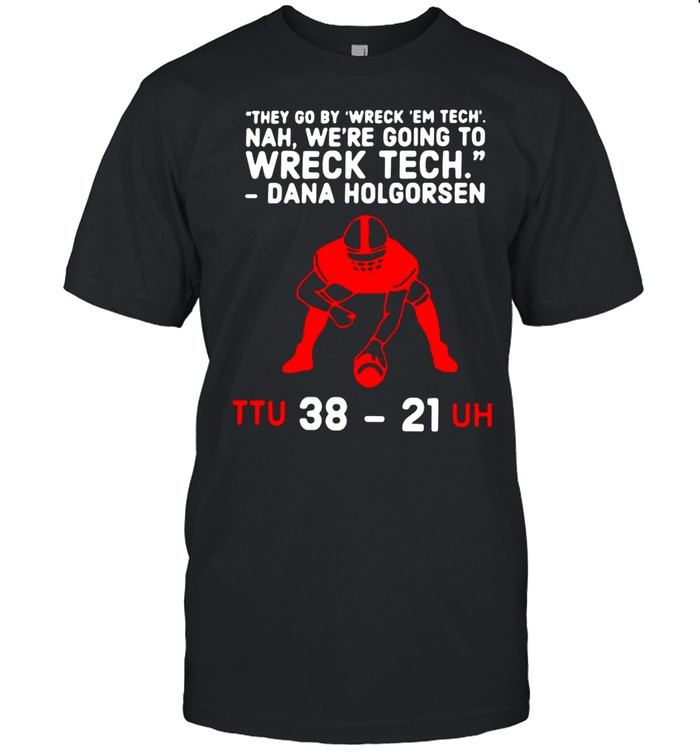 Dana Holgorsen they go by wreck ’em tech nah we’re going to wreck tech shirt