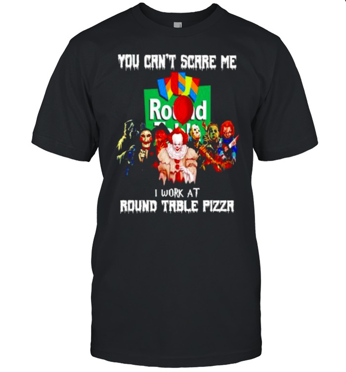 Horror Halloween you can’t scare me I work at Round Table Pizza shirt
