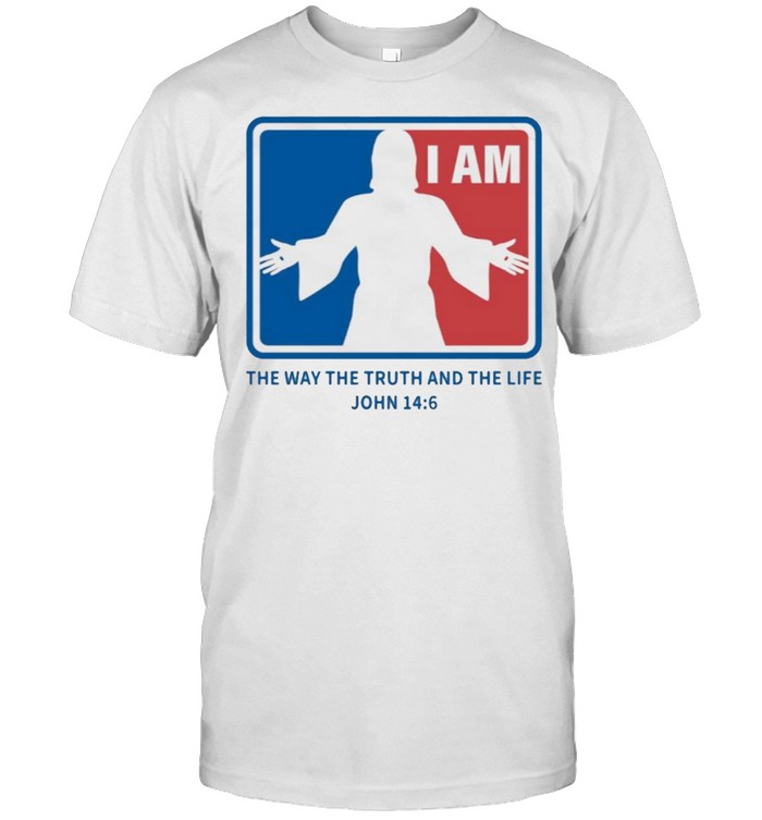 I am the way the truth and the life john shirt