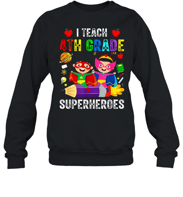I teach 4th grade superheroes teaching 4th class heroes shirt Unisex Sweatshirt