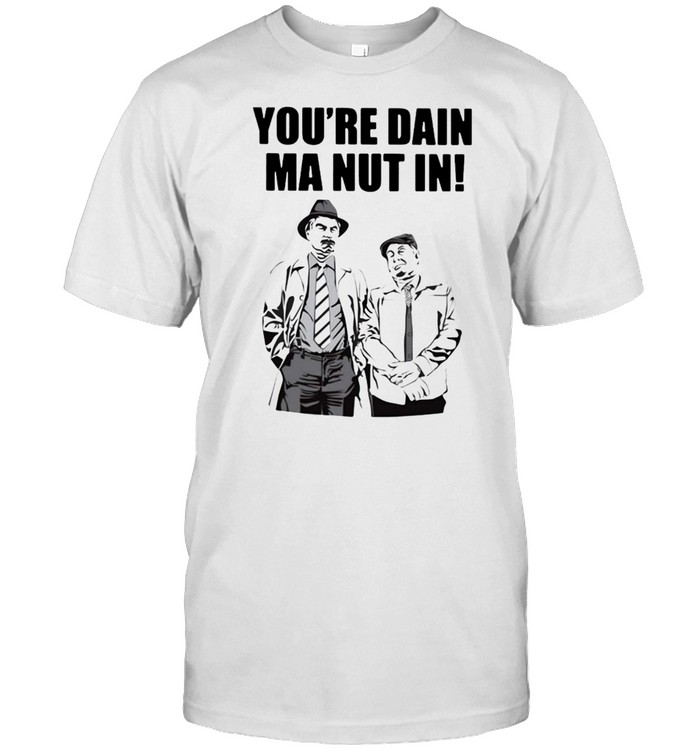 Still Game Merchandise You’re Dain Ma Nut In T-shirt