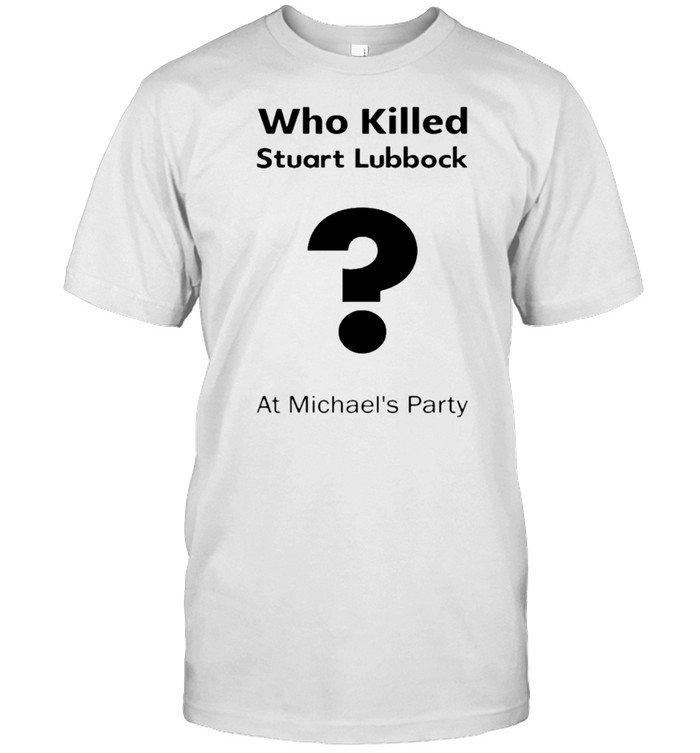 Who killed stuart lubbock at michaels party terry lubbock holds the ipcc report shirt