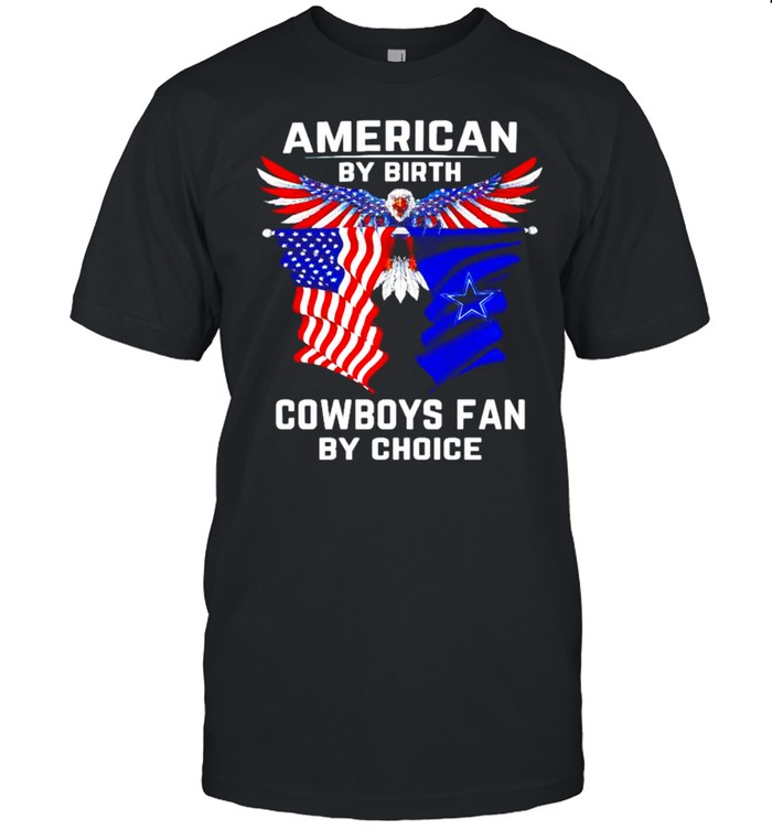 American by birth Cowboys fan by choice shirt