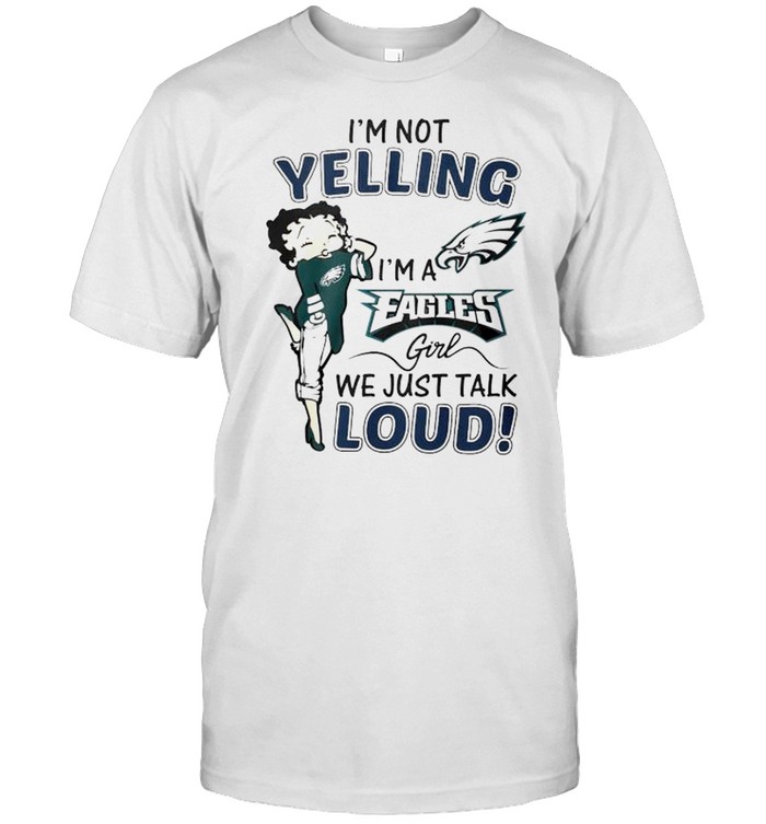 Betty Boop I’m not yelling I’m a Eagles girl shirt