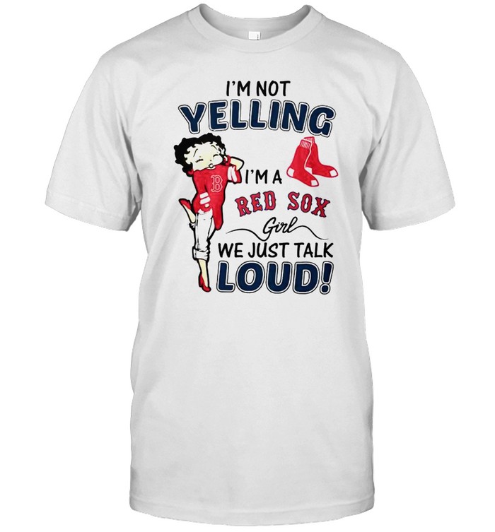 Betty Boop I’m not yelling I’m a Red Sox girl shirt