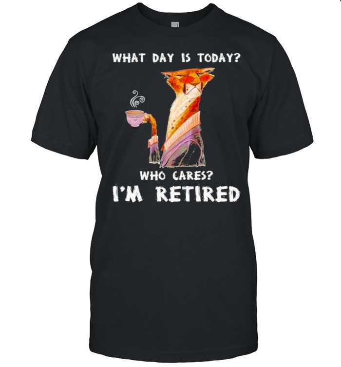 Cat drink coffee what day is today who cares I’m retired shirt
