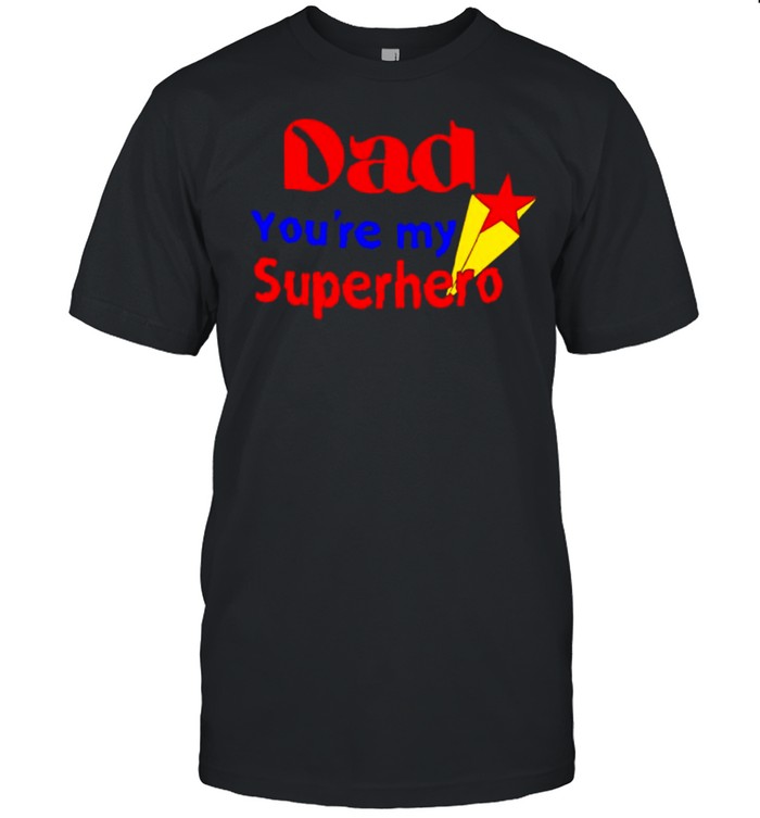Dad you’re my Superhero shirt