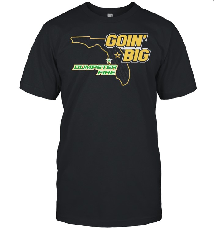 Goin’ Big vs. Dumpster Fire shirt
