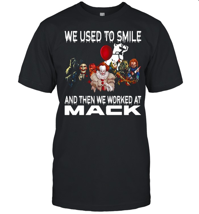 Horror Movies Character We Used To Smile And Then We Worked At Mack T-shirt
