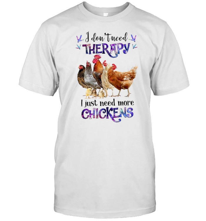 I dont need therapy I just need more chickens shirt