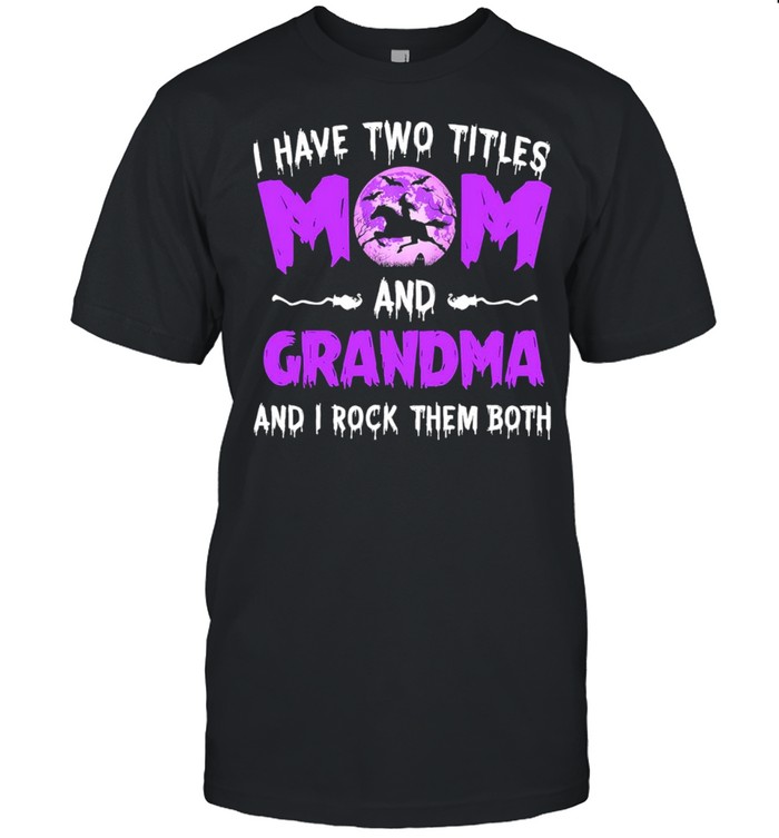 I have two titles mom and grandma and I rock them both happy halloween shirt