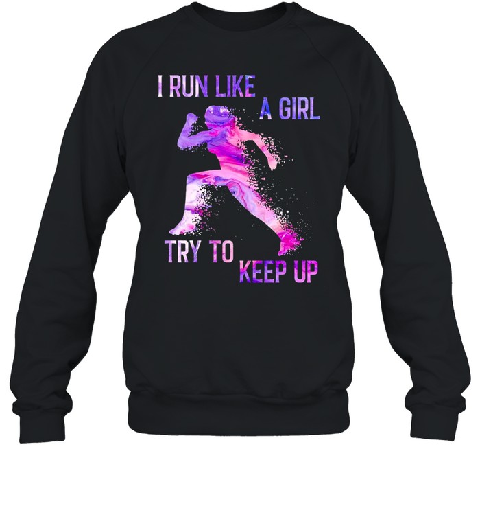 I run like a girl try to keep up shirt Unisex Sweatshirt