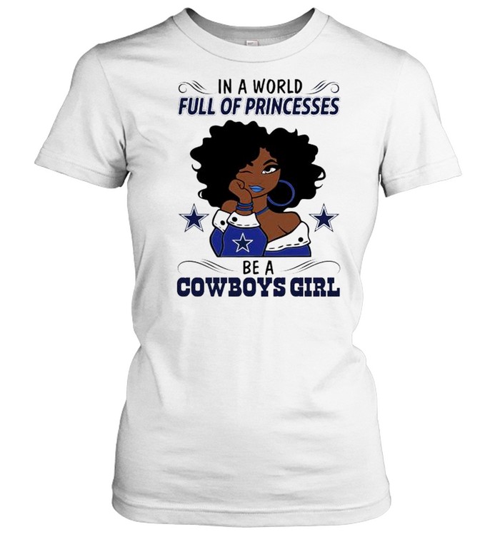 In a world full of princesses be a Cowboys girl shirt Classic Women's T-shirt