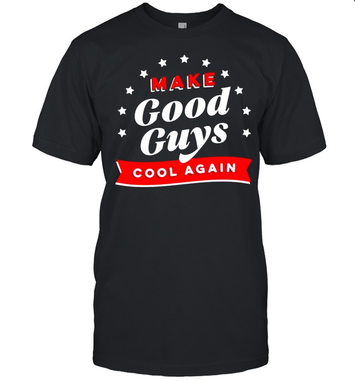 Make good guys cool again shirt