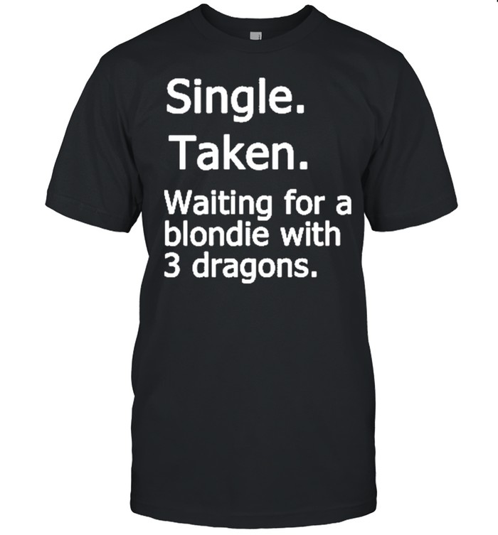 Single taken waiting for a blondie with 3 dragons shirt