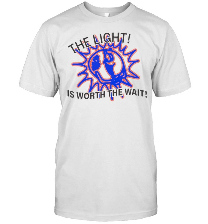 The light is worth the wait shirt
