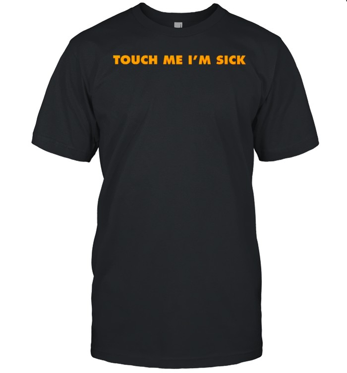 Touch me I’m sick shirt