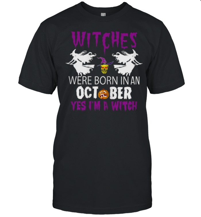 Witches Are Born In October Yes Im A Witch Halloween T-Shirt