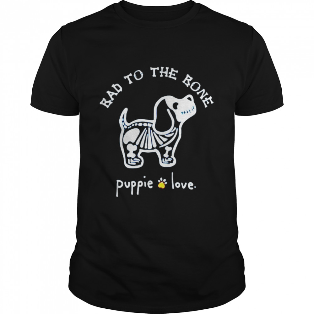 Bad to the bone puppie love shirt