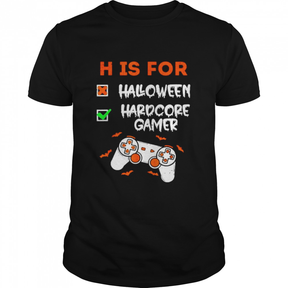 H is for hardcore gamer not Halloween shirt