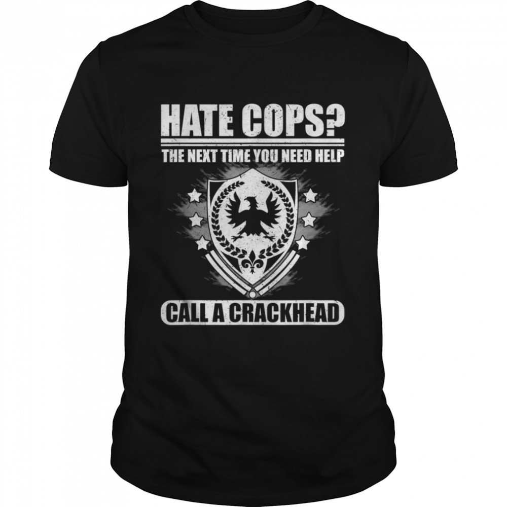 Hate Cops Call A Crackhead Lustiges shirt