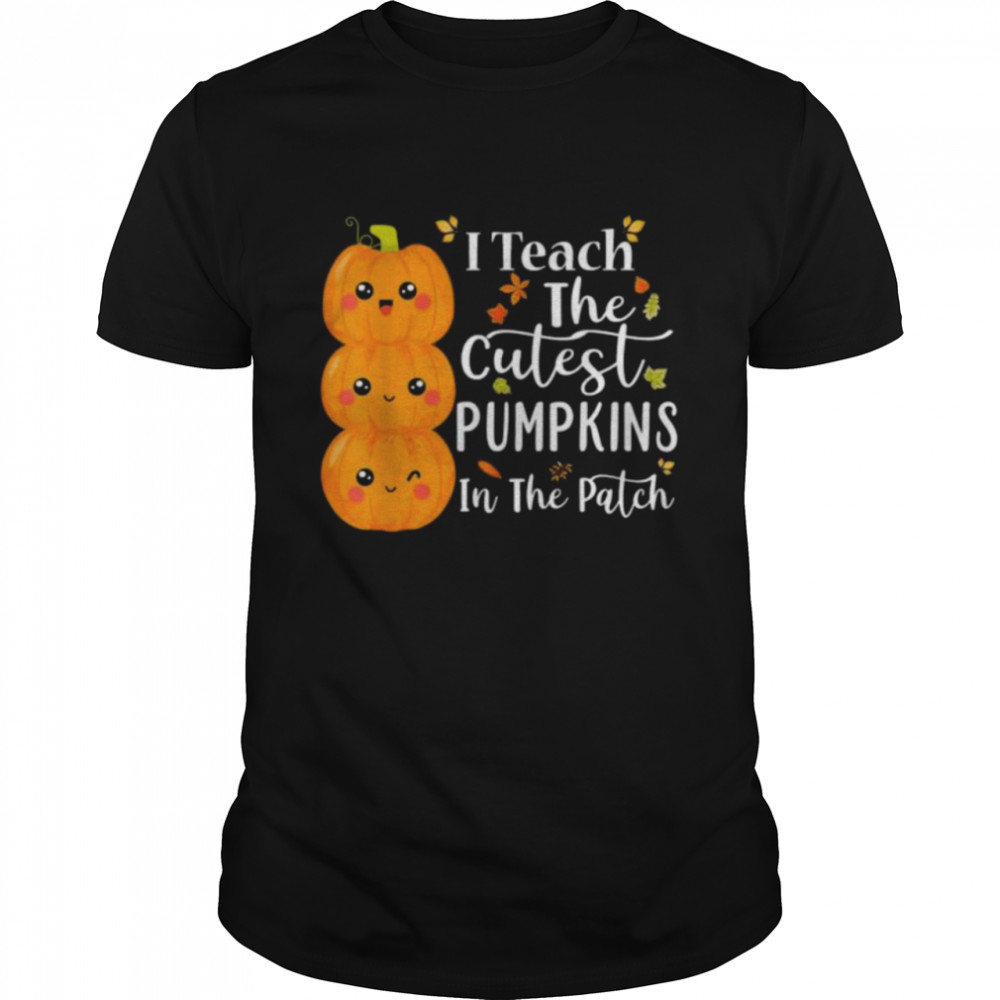 I teach the cutest pumpkins in the patch teacher halloween shirt